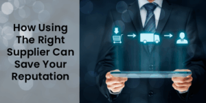 How the Right Supplier Can Help Save your Reputation